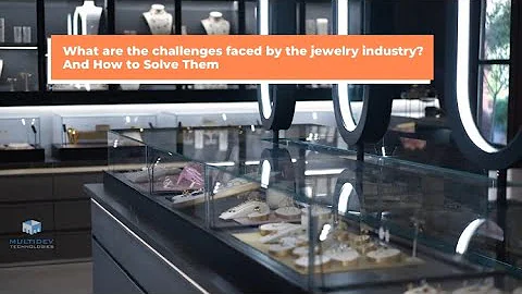 What Are The Challenges Faced by The Jewelry Industry? And How to Solve Them?