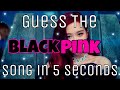 GUESS THE BLACKPINK SONG IN 5 SECONDS