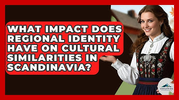 What Impact Does Regional Identity Have on Cultural Similarities in Scandinavia?