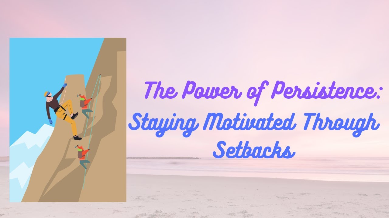The Power of Persistence Staying Motivated Through Setbacks - YouTube
