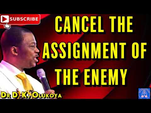 CANCEL THE ASSIGNMENT OF THE ENEMY - DR DK OLUKOYA