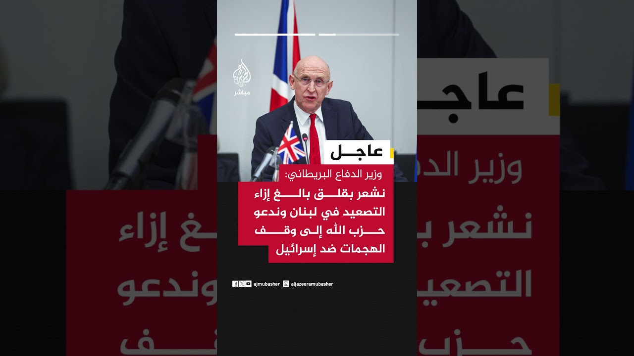 عاجل| وزير الدفاع البريطاني:  لا نريد أن نرى إسرائيل توسع نطاق الصراع ليشمل لبنان