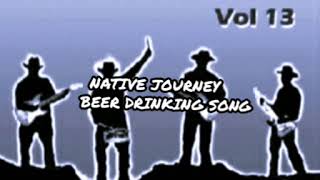 Video thumbnail of "Native Journey — Beer Drinking Song"