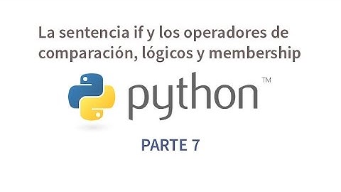Tutorial de Python parte 7 - Sentencia if y  operadores de comparación, lógicos y membership