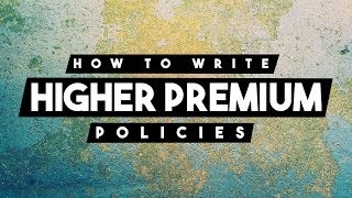 How To Write Higher Premium Policies [Insurance Agent Tips]