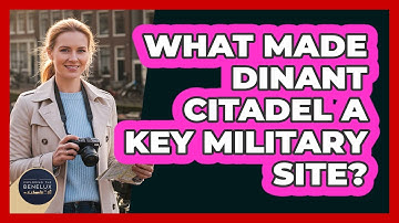 What Made Dinant Citadel A Key Military Site? - Exploring The Benelux
