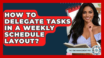 How To Delegate Tasks In A Weekly Schedule Layout? - The Time Management Pro
