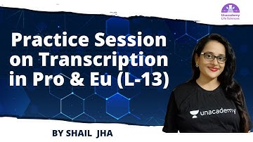 Practice Session on Transcription in Pro & Eu (L-13) | 🎯for CSIR NET 2021 by Shail Jha