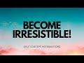 Become irresistible with these self concept affirmations