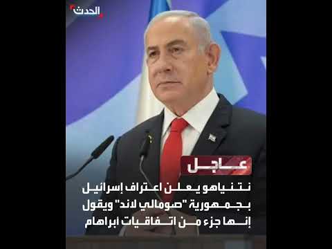 نتنياهو يعلن اعتراف إس رائيل بجمهورية صومالي لاند ويقول إنها جزء من اتفاقيات أبراهام