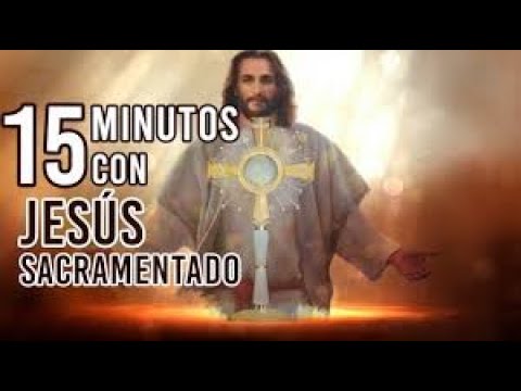 15 Minutos en compañía de Jesus Sacramentado - YouTube