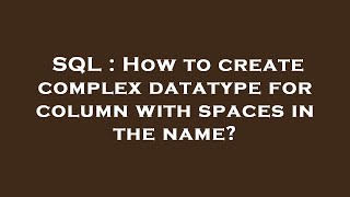 SQL : How to create complex datatype for column with spaces in the name