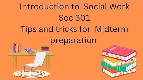 Introduction to Social Work Soc 301 tips and tricks for Midterm preparation