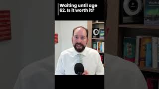 Is it worth WAITING until age 62? Is it worth WAITING until age 62?