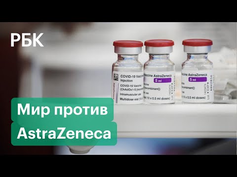 AstraZeneca в черном списке. Что не так с англо-шведской вакциной от коронавируса?