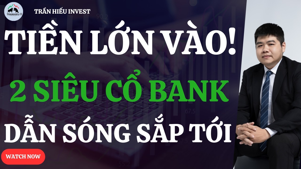 TIỀN LỚN ĐANG VÀO!  Top 2 SIÊU CỔ BANK DẪN SÓNG SẮP TỚI