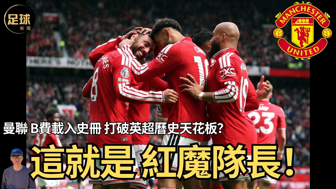 Man Utd 這就是 紅魔隊長! 曼聯 B費載入史冊 打破英超曆史天花板？