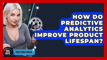 How Do Predictive Analytics Improve Product Lifespan? - How Things Break