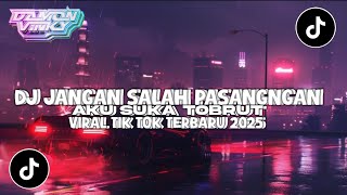 Dj Jangan Salah Pasangngan X Aku Suka Tobrut 2025 Viral Tik Tok