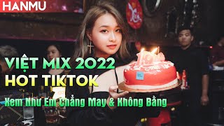 VIỆT MIX 2022 - Hot TikTok - Xem Như Em Chẳng May & Không Bằng - HanMURemix