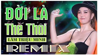 Video thumbnail of "REMIX THÁI LAN - ĐỜI LÀ THẾ THÔI || LÂM TRIỆU MINH - NHẠC REMIX HAY NHẤT"