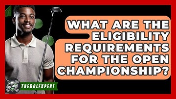 What Are The Eligibility Requirements For The Open Championship? - The Golf Xpert