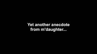 Yet another anecdote from mdaughter