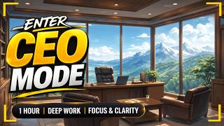 ENTER CEO MODE – 1 Hour Deep Work Music for Focus and Clarity