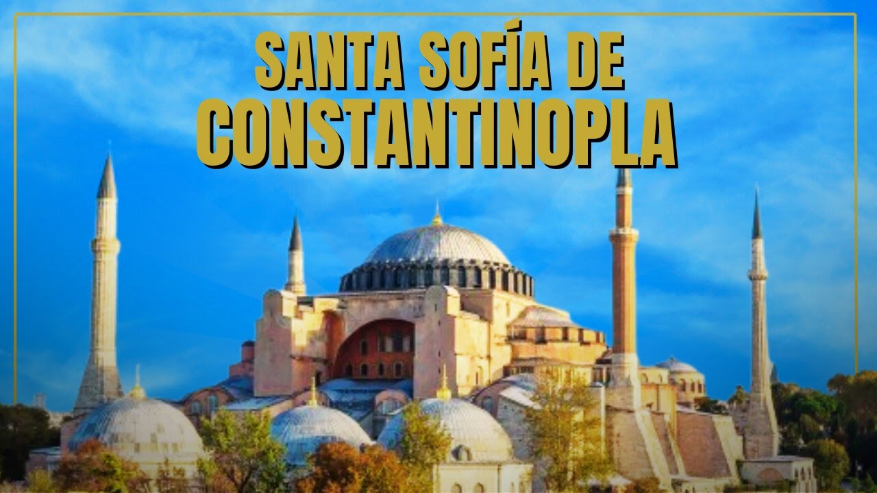 Santa Sofía de Constantinopla (Estambul): cúpula, imperio y religión