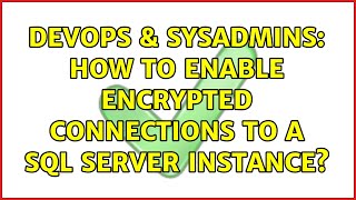 DevOps & SysAdmins: How to enable encrypted connections to a SQL Server instance? (2 Solutions!!)