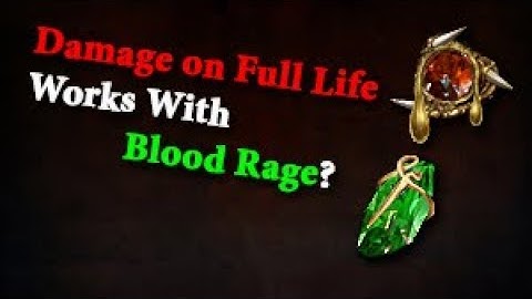 Path of Exile Damage on Full Life Works With Blood Rage?