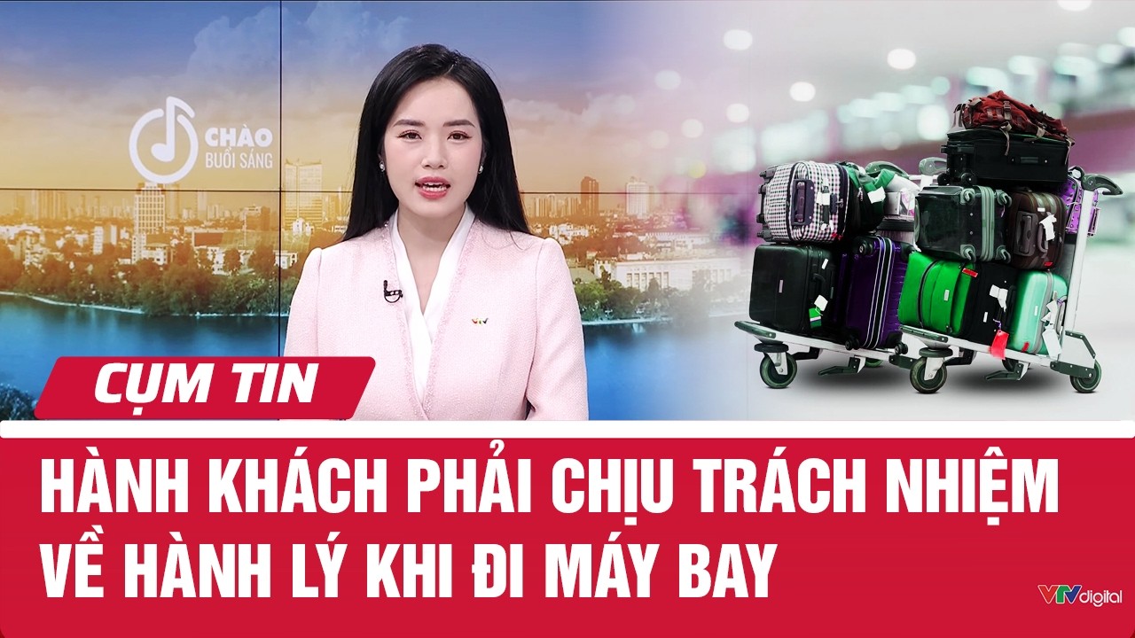 Hành khách phải chịu trách nhiệm về hành lý khi đi máy bay | Cụm tin | VTV24