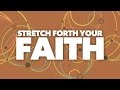 Stretch Forth Your Faith