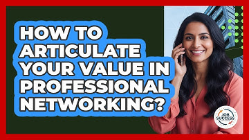 How to articulate your value in professional networking?