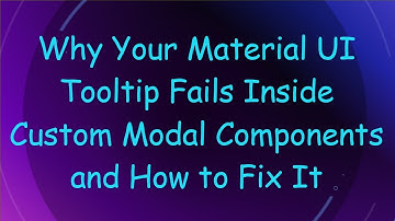 Why Your Material UI Tooltip Fails Inside Custom Modal Components and How to Fix It