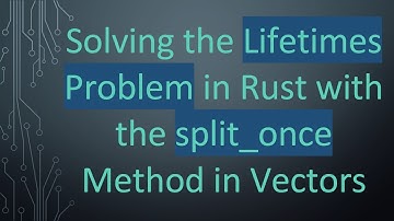 Solving the Lifetimes Problem in Rust with the split_once Method in Vectors