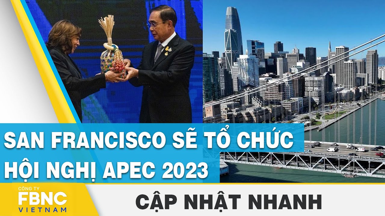 San Francisco sẽ tổ chức hội nghị APEC 2023 FBNC YouTube