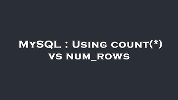 MySQL : Using count(*) vs num_rows