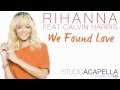 Rihanna - We Found Love Ft. Calvin Harris (Studio Acapella) + Download (HD)