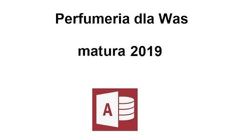 Perfumeria dla Was. Zadanie z baz danych. Matura z Informatyki poziom rozszerzony - maj 2019.