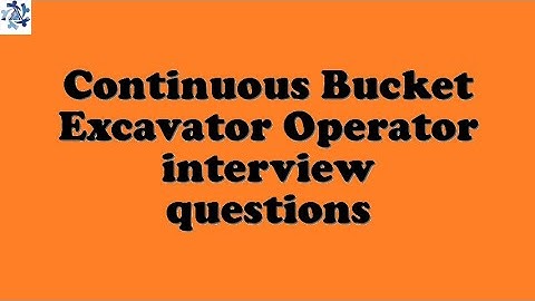 Continuous Bucket Excavator Operator interview questions