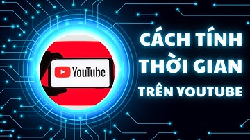 Cách tính thời lượng xem Video trên Youtube mỗi ngày? Mỗi tuần?