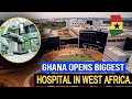 Ghana Opens Biggest Hospital In West Africa.