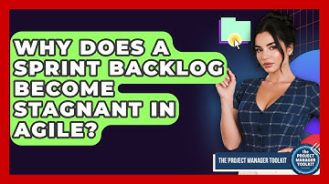 Why Does A Sprint Backlog Become Stagnant In Agile? - The Project Manager Toolkit