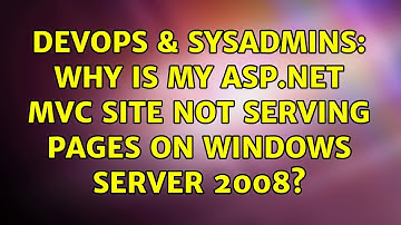 DevOps & SysAdmins: Why is my ASP.net MVC Site Not Serving Pages on Windows Server 2008?
