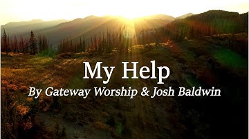 My Help (lyrics) by Gateway Worship & Josh Baldwin
