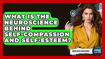 What Is The Neuroscience Behind Self-compassion And Self-esteem? - Mind Over Substance