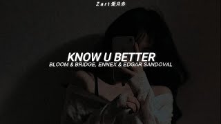 Bloom & Bridge, Ennex & Edgar Sandoval Jr - Know U Better | Sub Español / Lyrics