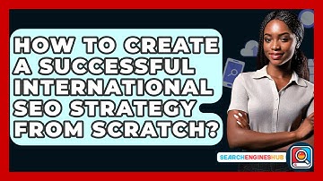 How To Create A Successful International SEO Strategy From Scratch? - SearchEnginesHub.com
