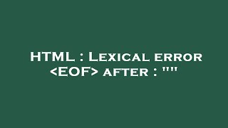 HTML : Lexical error EOF after : ""